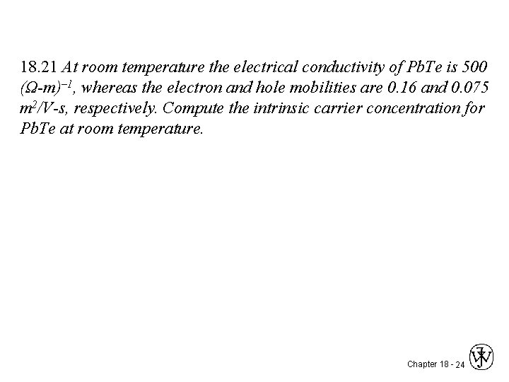 18. 21 At room temperature the electrical conductivity of Pb. Te is 500 (Ω-m)–