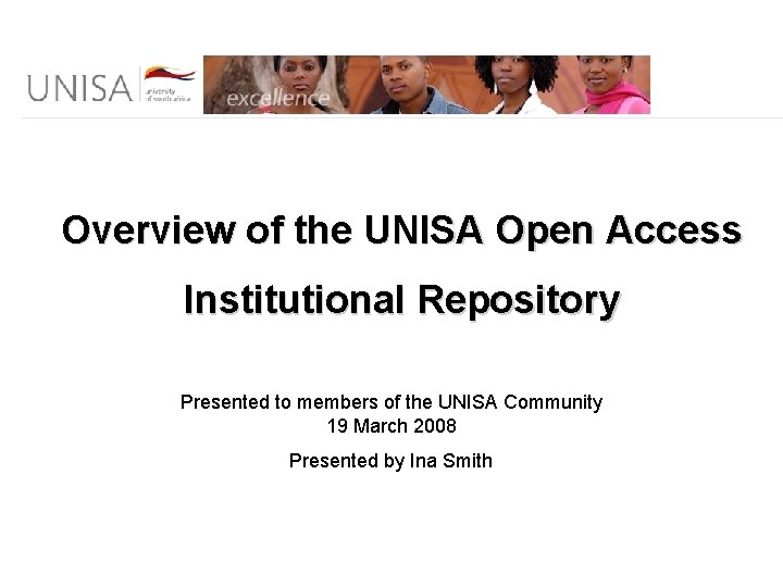 Overview of the UNISA Open Access Institutional Repository Presented to members of the UNISA