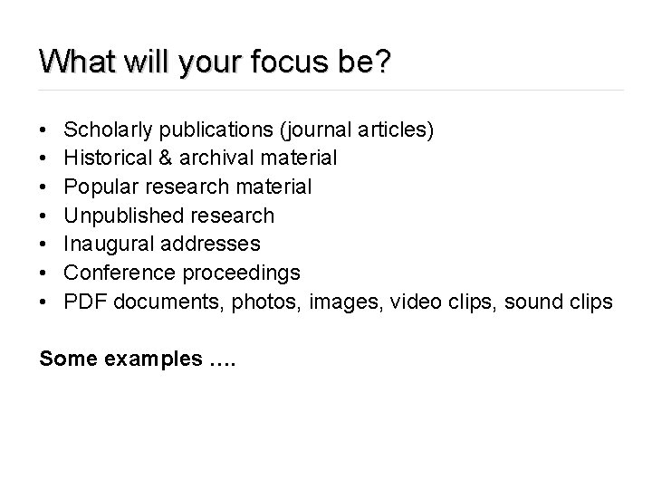 What will your focus be? • • Scholarly publications (journal articles) Historical & archival