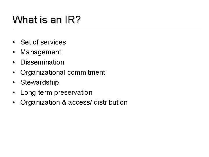 What is an IR? • • Set of services Management Dissemination Organizational commitment Stewardship