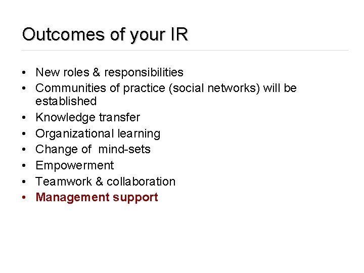 Outcomes of your IR • New roles & responsibilities • Communities of practice (social