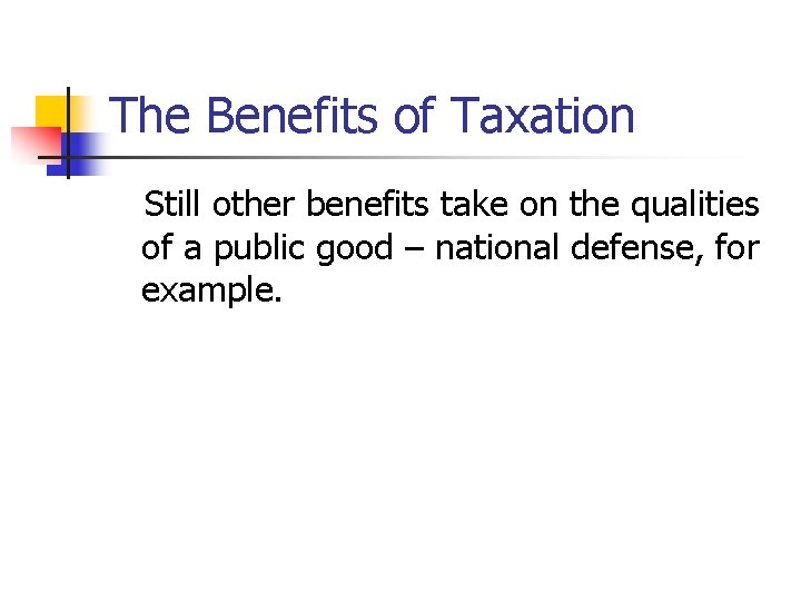 The Benefits of Taxation Still other benefits take on the qualities of a public