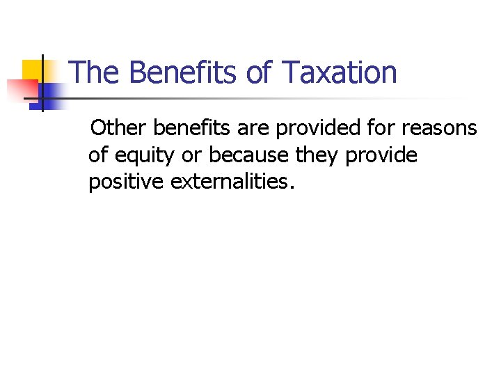 The Benefits of Taxation Other benefits are provided for reasons of equity or because