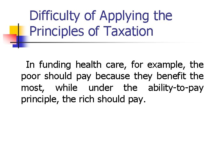 Difficulty of Applying the Principles of Taxation In funding health care, for example, the