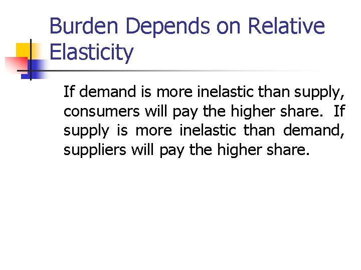 Burden Depends on Relative Elasticity If demand is more inelastic than supply, consumers will