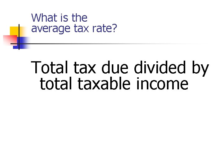 What is the average tax rate? Total tax due divided by total taxable income