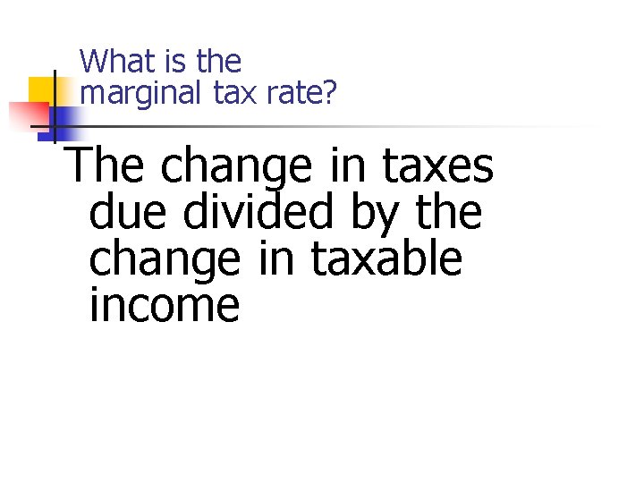 What is the marginal tax rate? The change in taxes due divided by the