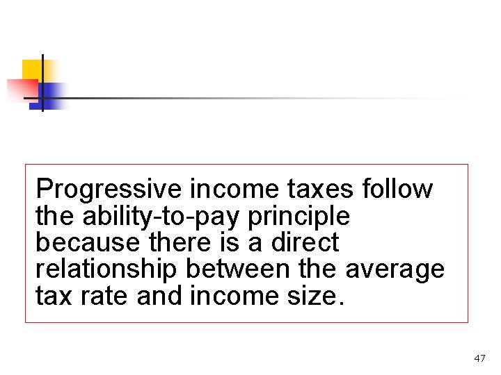 Progressive income taxes follow the ability-to-pay principle because there is a direct relationship between