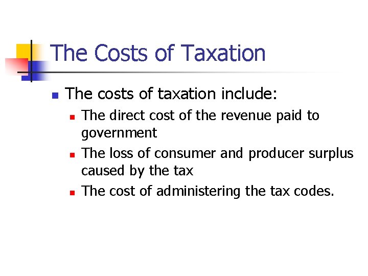 The Costs of Taxation n The costs of taxation include: n n n The