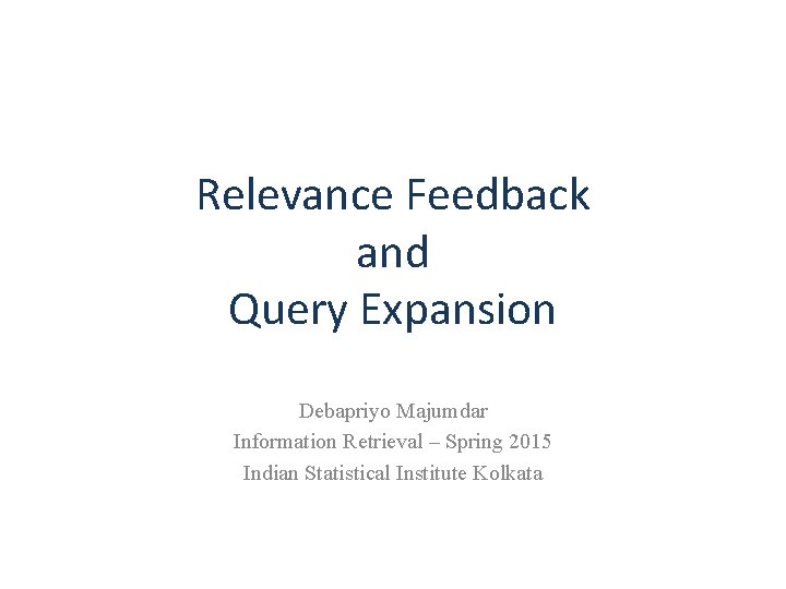 Relevance Feedback and Query Expansion Debapriyo Majumdar Information Retrieval – Spring 2015 Indian Statistical