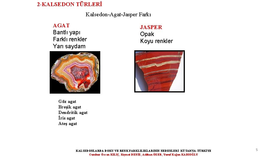 2 -KALSEDON TÜRLERİ Kalsedon-Agat-Jasper Farkı AGAT Bantlı yapı Farklı renkler Yarı saydam JASPER Opak