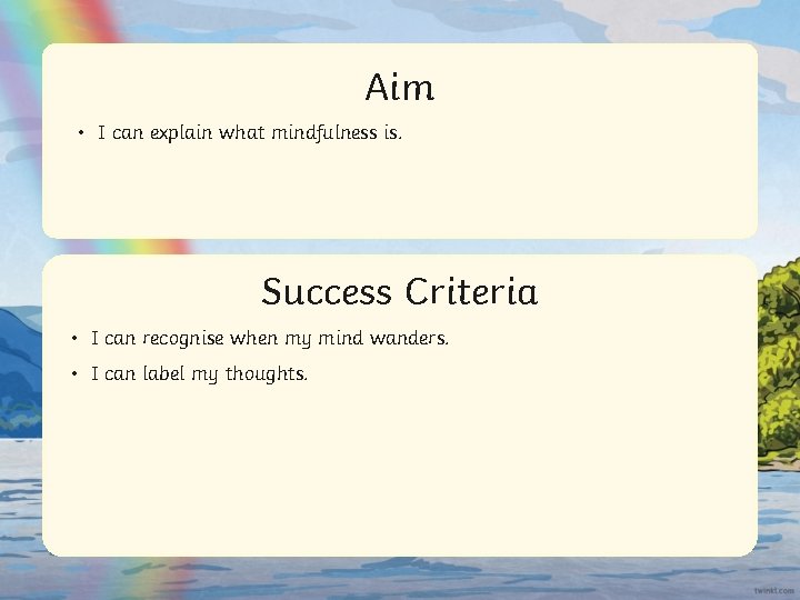 Aim • I can explain what mindfulness is. Success Criteria 1 Lorem ipsum dolor