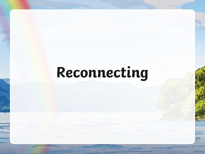 Reconnecting 
