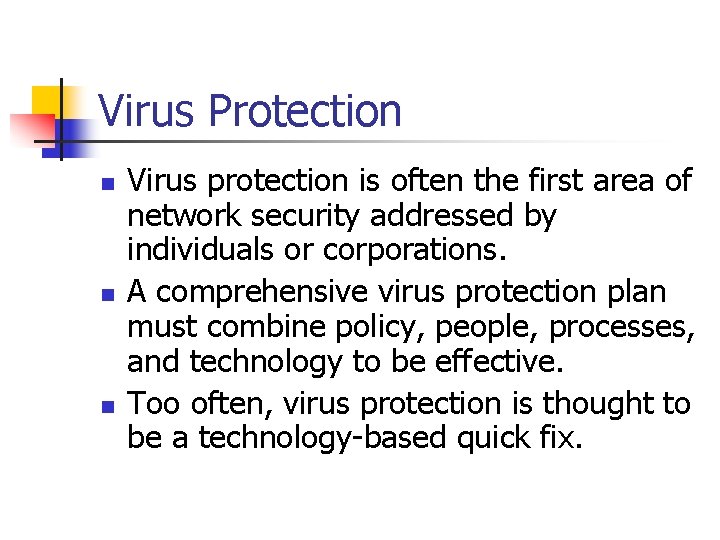 Virus Protection n Virus protection is often the first area of network security addressed