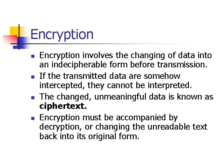 Encryption n n Encryption involves the changing of data into an indecipherable form before