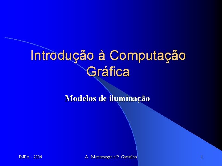 Introdução à Computação Gráfica Modelos de iluminação IMPA - 2006 A. Montenegro e P.