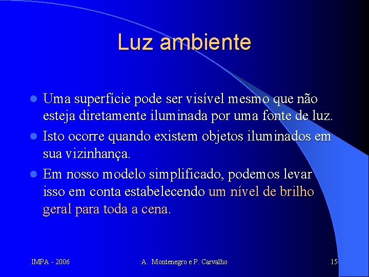 Luz ambiente Uma superfície pode ser visível mesmo que não esteja diretamente iluminada por