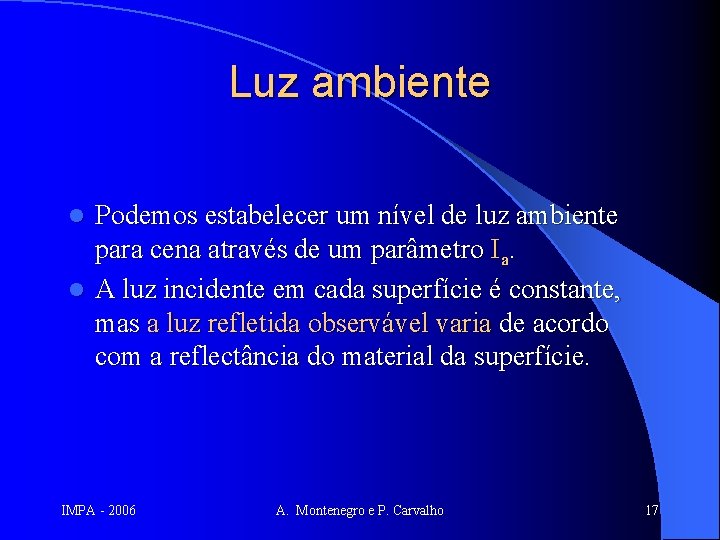 Luz ambiente Podemos estabelecer um nível de luz ambiente para cena através de um