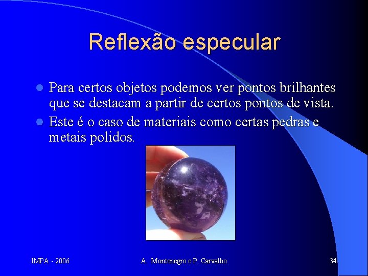 Reflexão especular Para certos objetos podemos ver pontos brilhantes que se destacam a partir