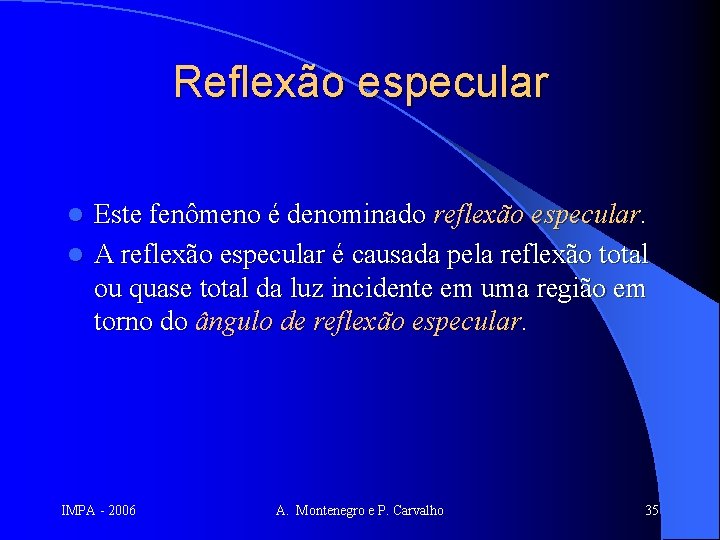 Reflexão especular Este fenômeno é denominado reflexão especular. l A reflexão especular é causada