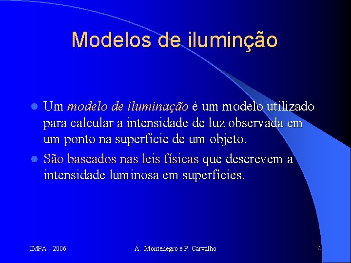 Modelos de iluminção Um modelo de iluminação é um modelo utilizado para calcular a