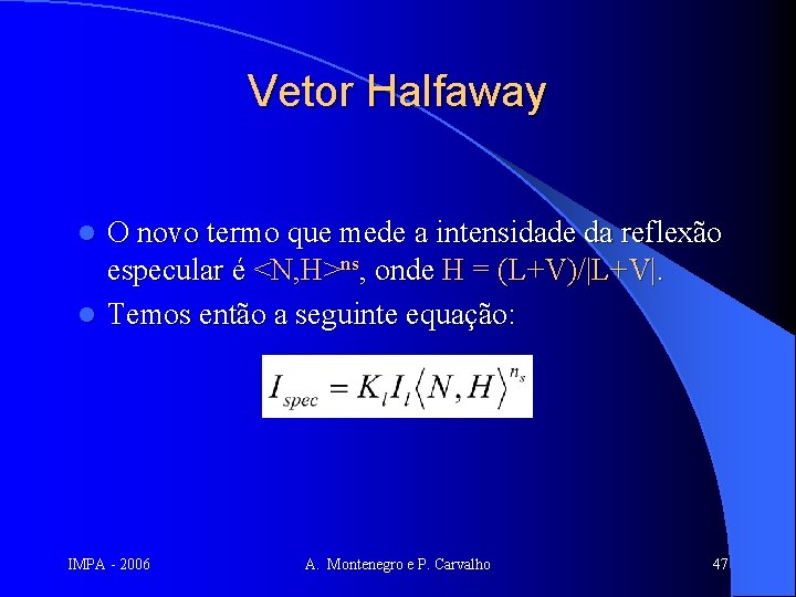 Vetor Halfaway O novo termo que mede a intensidade da reflexão especular é <N,