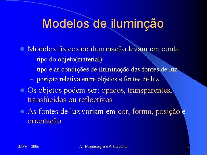 Modelos de iluminção l Modelos físicos de iluminação levam em conta: – tipo do
