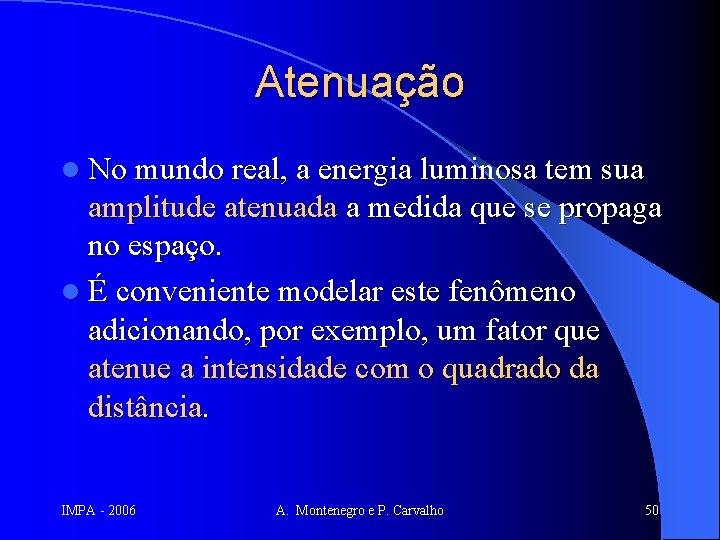 Atenuação l No mundo real, a energia luminosa tem sua amplitude atenuada a medida