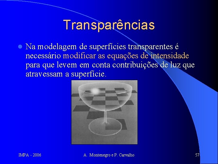 Transparências l Na modelagem de superfícies transparentes é necessário modificar as equações de intensidade