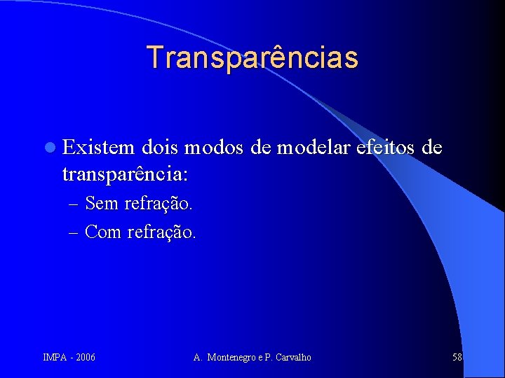 Transparências l Existem dois modos de modelar efeitos de transparência: – Sem refração. –