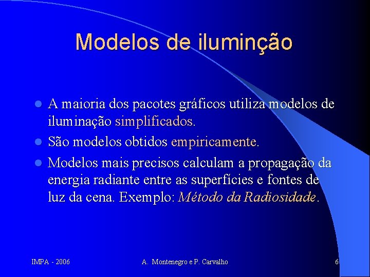 Modelos de iluminção A maioria dos pacotes gráficos utiliza modelos de iluminação simplificados. l
