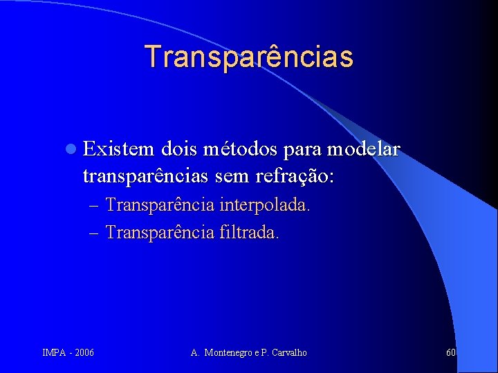 Transparências l Existem dois métodos para modelar transparências sem refração: – Transparência interpolada. –