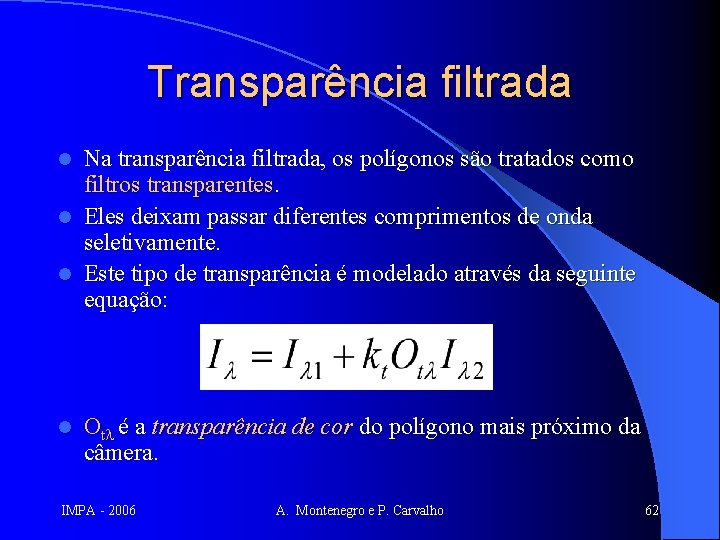 Transparência filtrada Na transparência filtrada, os polígonos são tratados como filtros transparentes. l Eles