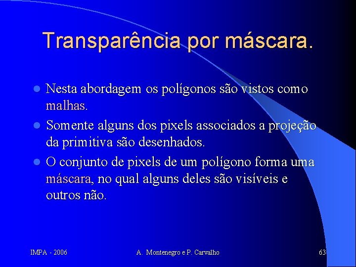 Transparência por máscara. Nesta abordagem os polígonos são vistos como malhas. l Somente alguns