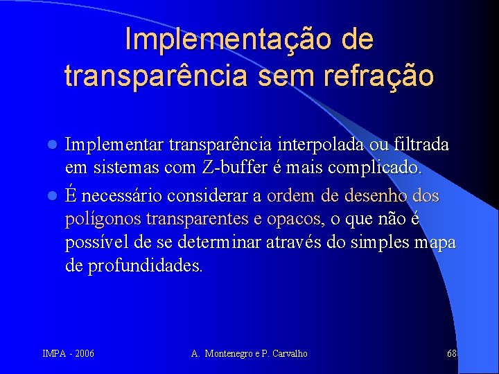 Implementação de transparência sem refração Implementar transparência interpolada ou filtrada em sistemas com Z-buffer