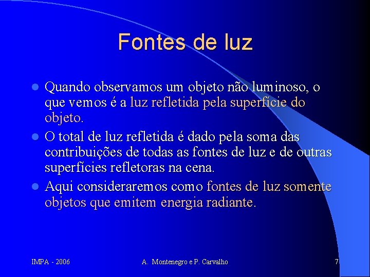 Fontes de luz Quando observamos um objeto não luminoso, o que vemos é a