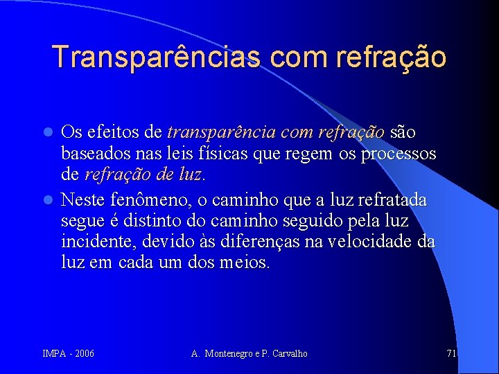 Transparências com refração Os efeitos de transparência com refração são baseados nas leis físicas