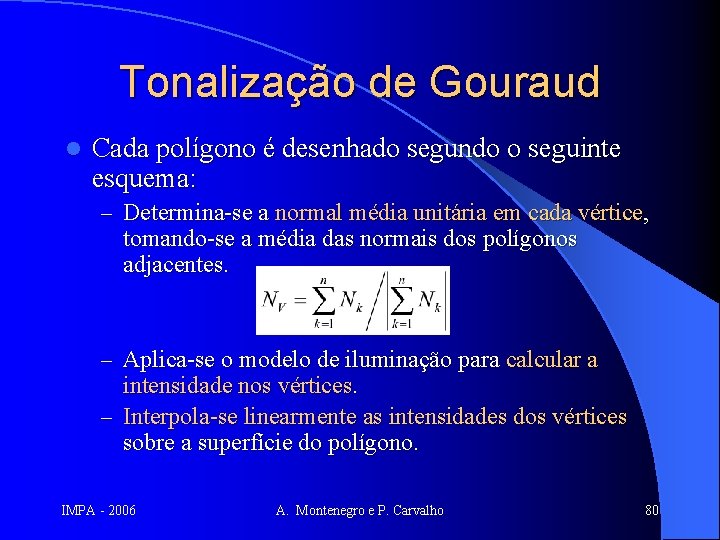 Tonalização de Gouraud l Cada polígono é desenhado segundo o seguinte esquema: – Determina-se