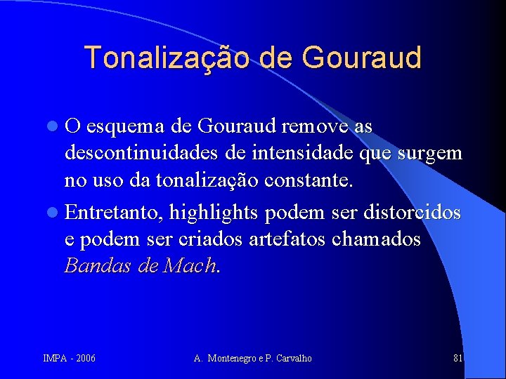 Tonalização de Gouraud l O esquema de Gouraud remove as descontinuidades de intensidade que