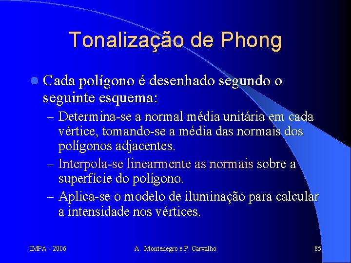 Tonalização de Phong l Cada polígono é desenhado segundo o seguinte esquema: – Determina-se