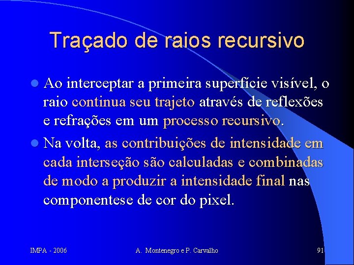 Traçado de raios recursivo l Ao interceptar a primeira superfície visível, o raio continua