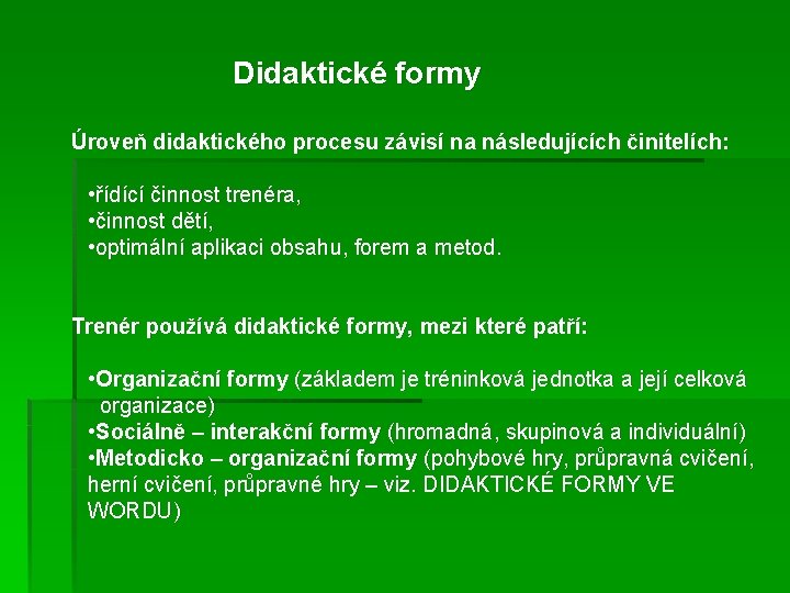 Didaktické formy Úroveň didaktického procesu závisí na následujících činitelích: • řídící činnost trenéra, •