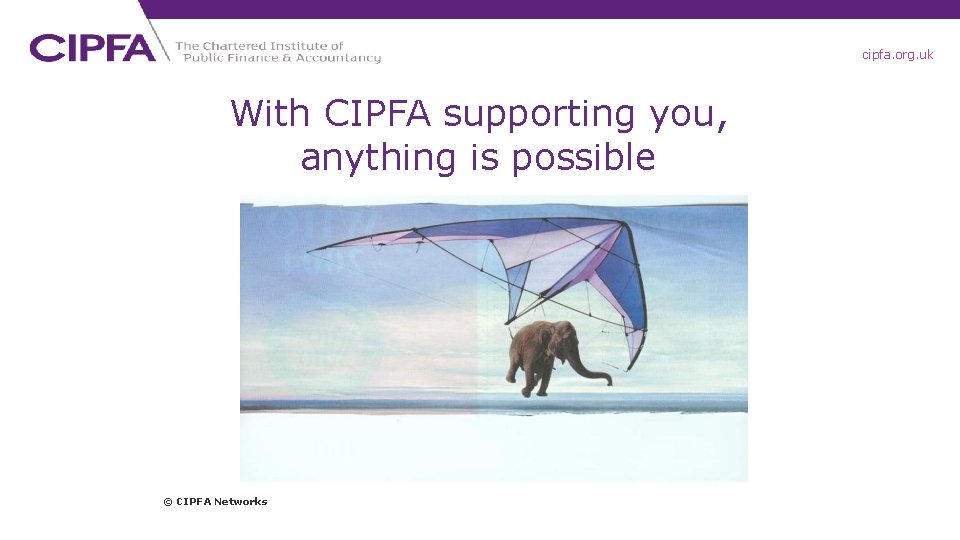 cipfa. org. uk With CIPFA supporting you, anything is possible © CIPFA Networks 