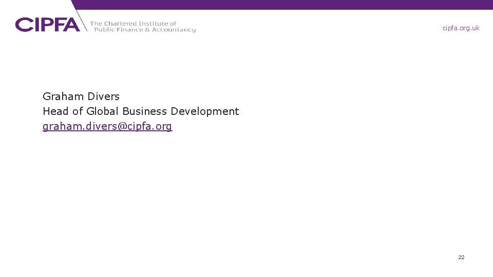 cipfa. org. uk Graham Divers Head of Global Business Development graham. divers@cipfa. org 22