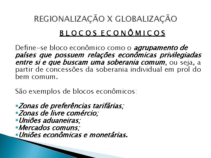 REGIONALIZAÇÃO X GLOBALIZAÇÃO BLOCOS ECONÔMICOS Define-se bloco econômico como o agrupamento de países que