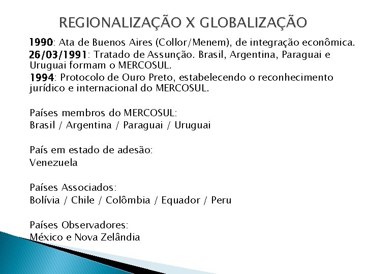 REGIONALIZAÇÃO X GLOBALIZAÇÃO 1990: Ata de Buenos Aires (Collor/Menem), de integração econômica. 26/03/1991: Tratado