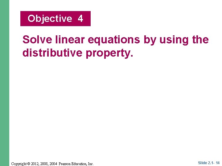 Objective 4 Solve linear equations by using the distributive property. Copyright © 2012, 2008,