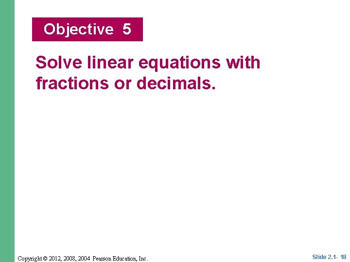 Objective 5 Solve linear equations with fractions or decimals. Copyright © 2012, 2008, 2004