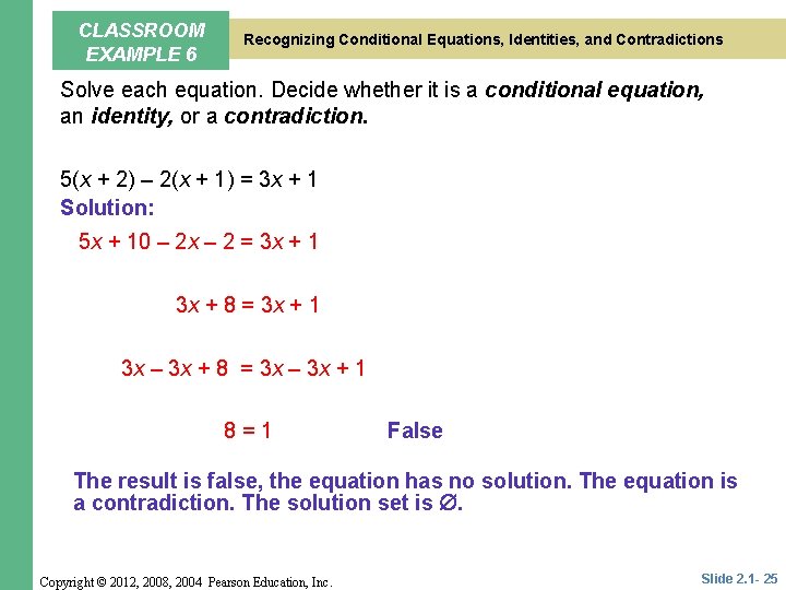 CLASSROOM EXAMPLE 6 Recognizing Conditional Equations, Identities, and Contradictions Solve each equation. Decide whether