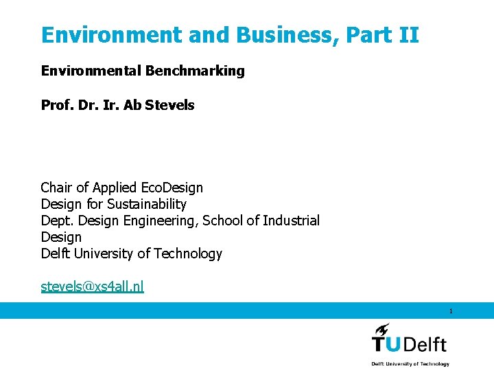 Environment and Business, Part II Environmental Benchmarking Prof. Dr. Ir. Ab Stevels Chair of